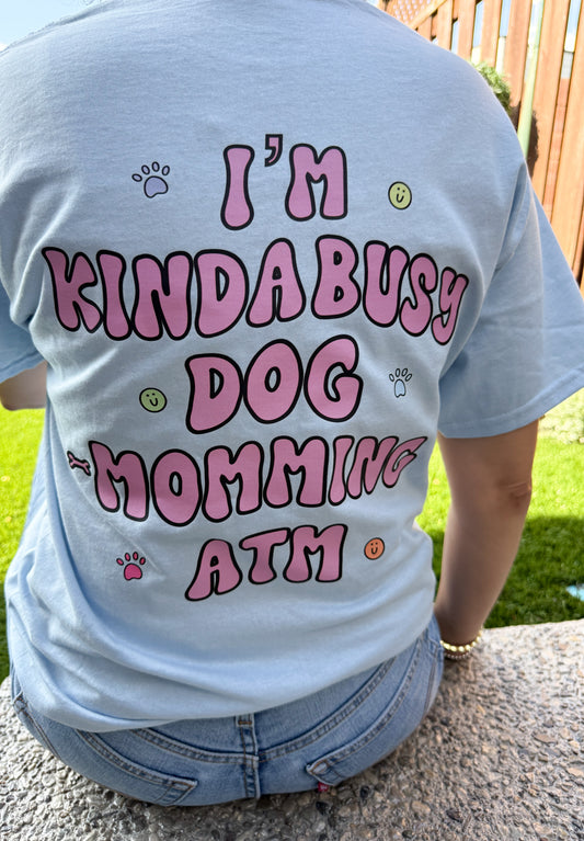 Sorry but I’m Kinda Busy Dog Momming Tee