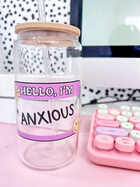 Hello I’m anxious glass can