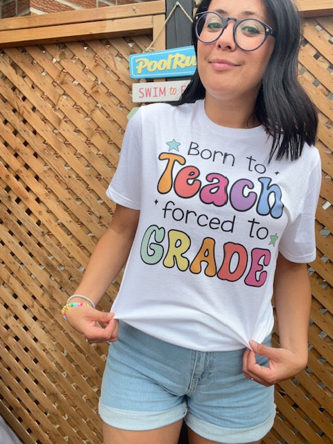 Born to Teach, Forced to Grade Tee