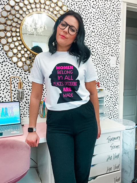 Women Belong in All Places Decisions are Made graphic Tee